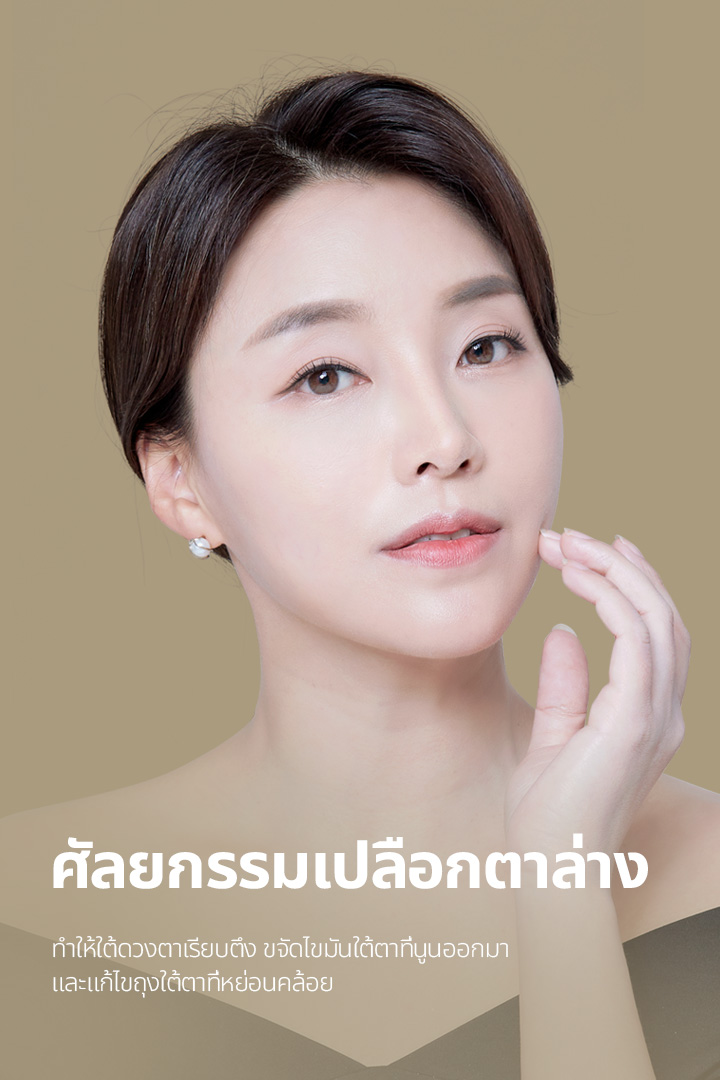 ศัลยกรรมเปลือกตาล่าง ทำให้ใต้ดวงตาเรียบตึง ขจัดไขมันใต้ตาที่นูนออกมา และแก้ไขถุงใต้ตาที่หย่อนคล้อย