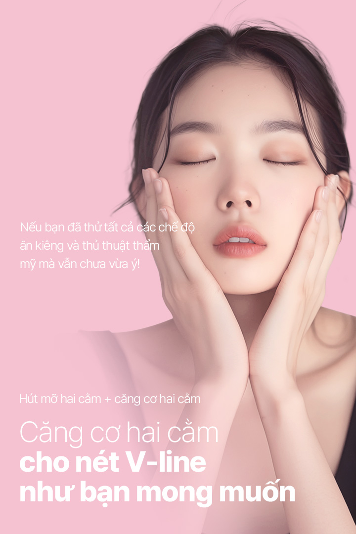 Căng cơ hai cằm cho nét V-line như bạn mong muốn Hút mỡ hai cằm+Căng cơ cằm tăng cường Nếu bạn đã thử tất cả các chế độ ăn kiêng và thủ thuật thẩm mỹ mà vẫn chưa vừa ý!